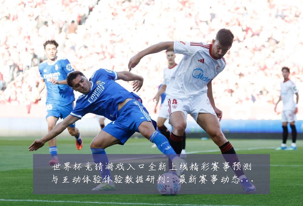 世界杯竞猜游戏入口全新上线精彩赛事预测与互动体验体验数据研判：最新赛事动态与深度分析