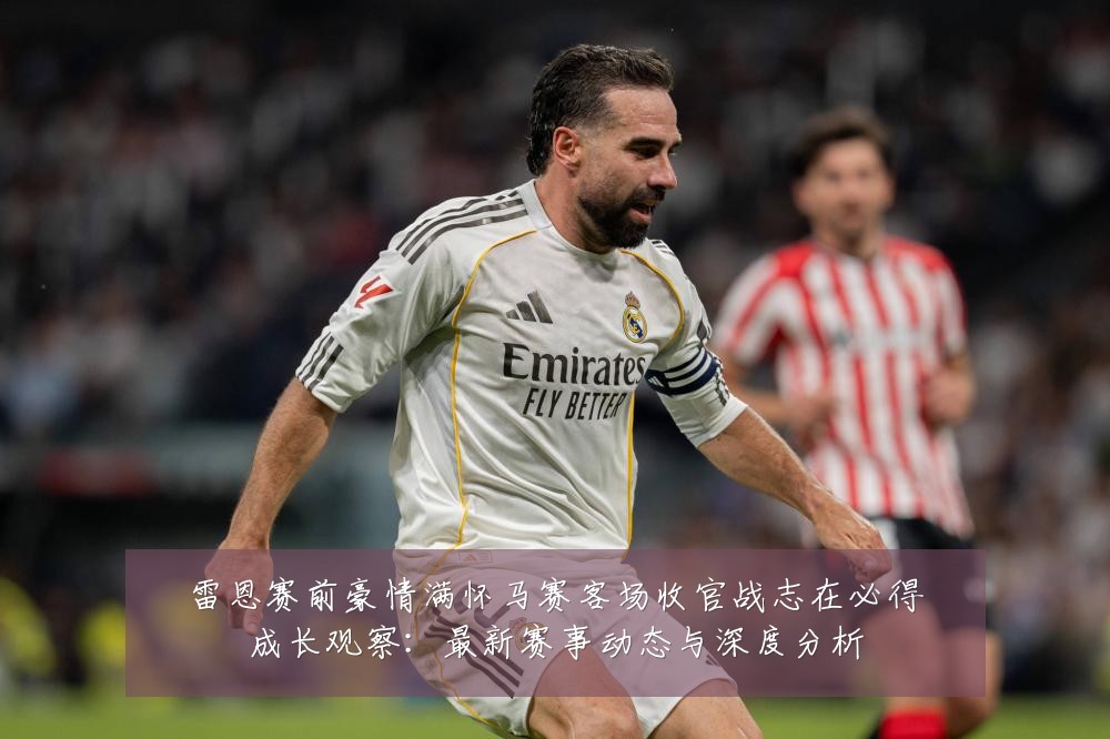雷恩赛前豪情满怀马赛客场收官战志在必得成长观察：最新赛事动态与深度分析